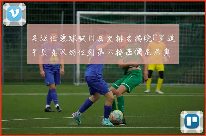 足坛任意球破门历史排名揭晓C罗追平贝克汉姆位列第六梅西儒尼尼奥称霸前两名